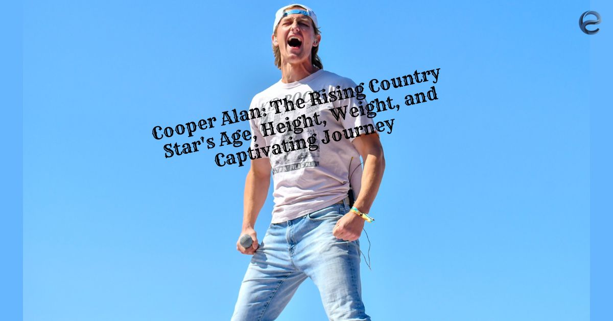 Cooper Alan: The Rising Country Star's Age, Height, Weight, and Captivating Journey