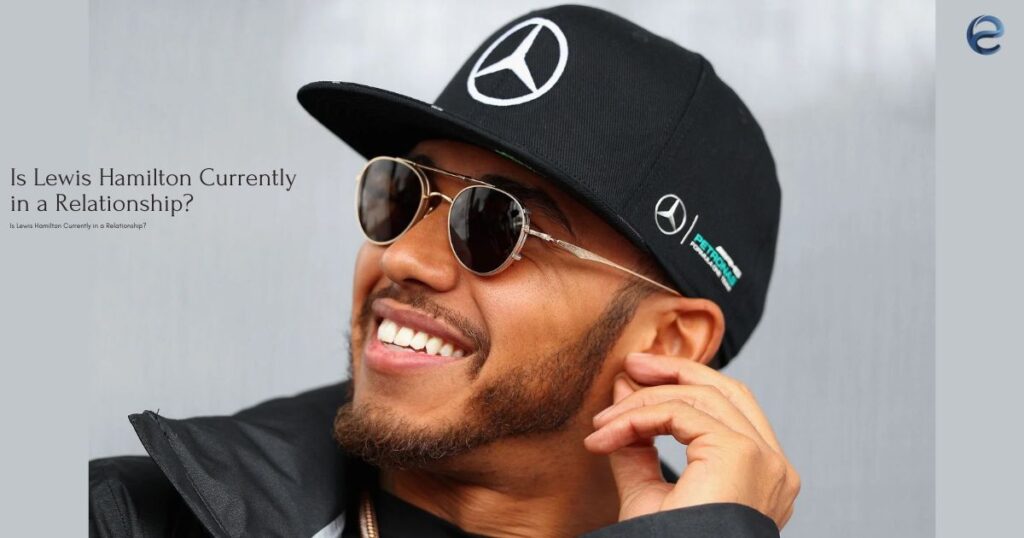 Is Lewis Hamilton Currently in a Relationship