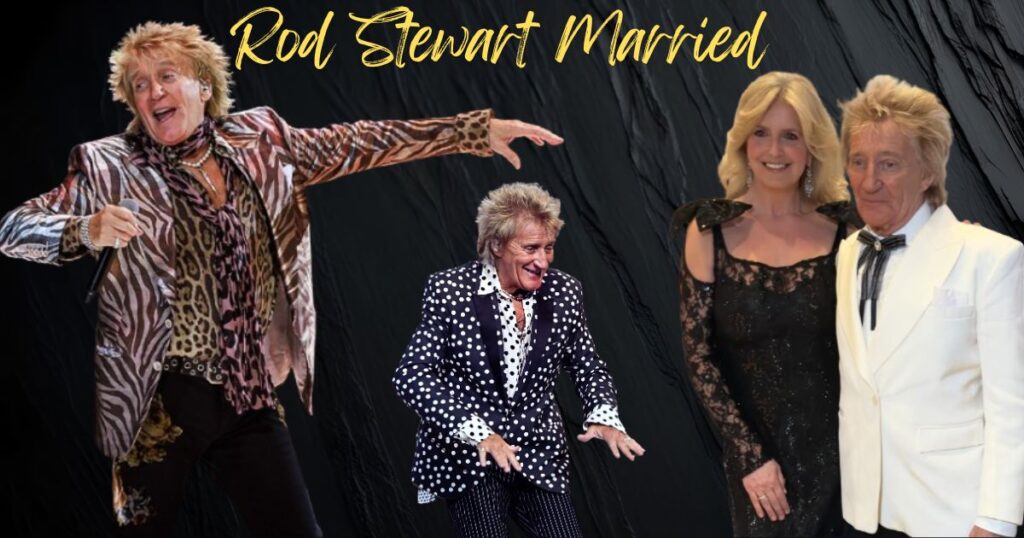 Is Rod Stewart Married? A Look at His Romantic History