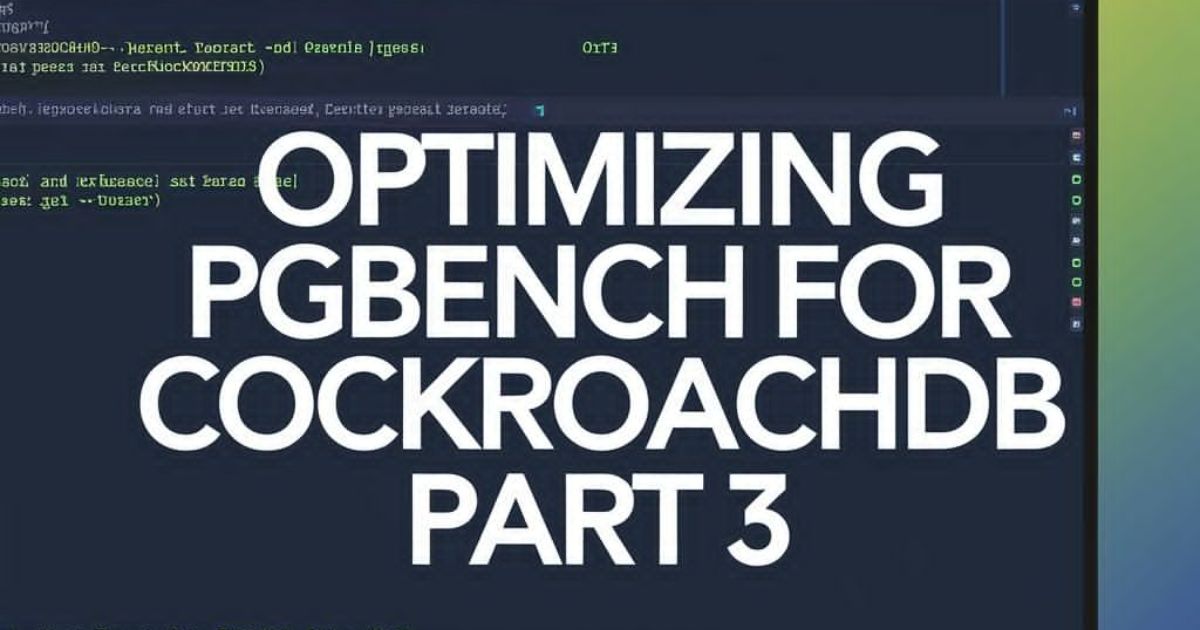 Optimizing pgBench for CockroachDB Part 3