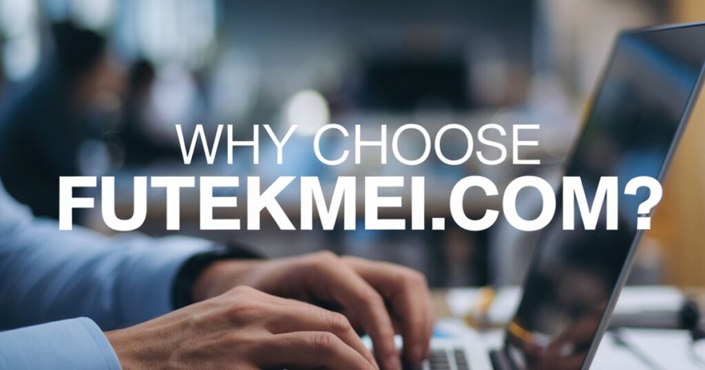 Why Choose Futekmei.com?