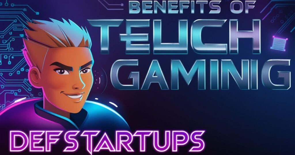 Benefits of Tech Gaming Defstartups