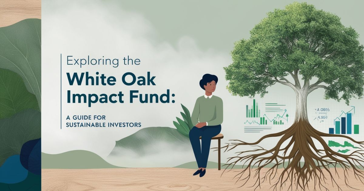 Exploring the White Oak Impact Fund a Guide for Sustainable Investors