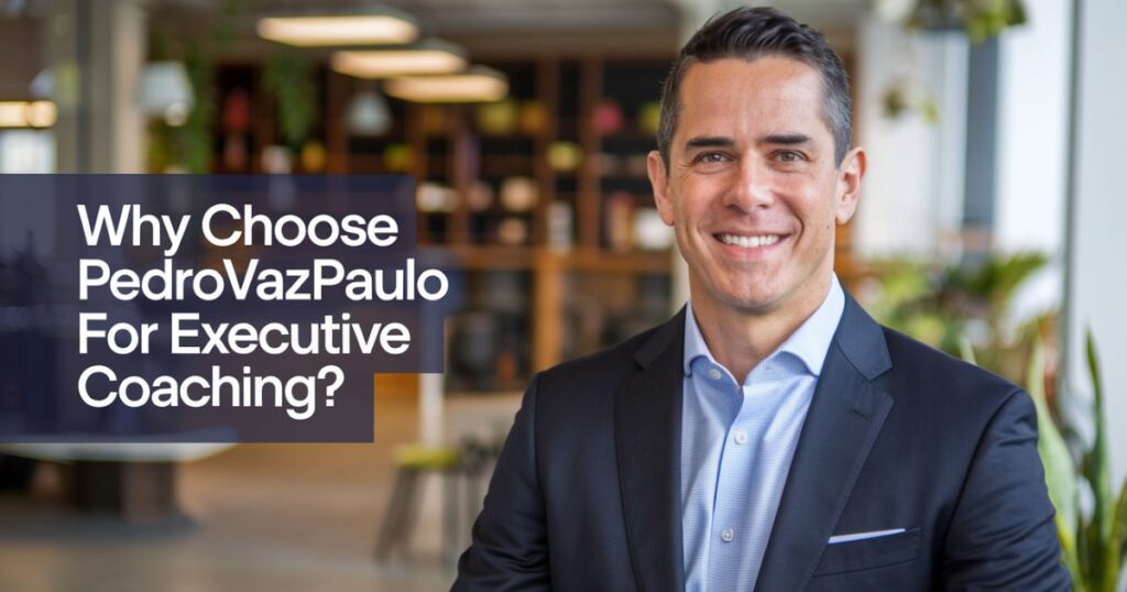 Why Choose PedroVazPaulo for Executive Coaching?